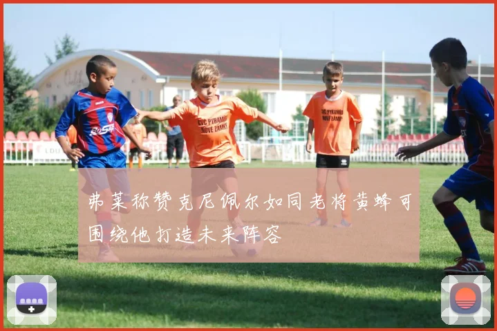 弗莱称赞克尼佩尔如同老将黄蜂可围绕他打造未来阵容