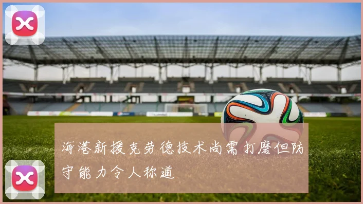 海港新援克劳德技术尚需打磨但防守能力令人称道