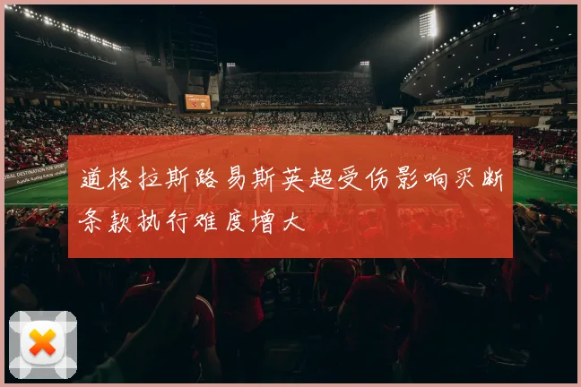 道格拉斯路易斯英超受伤影响买断条款执行难度增大